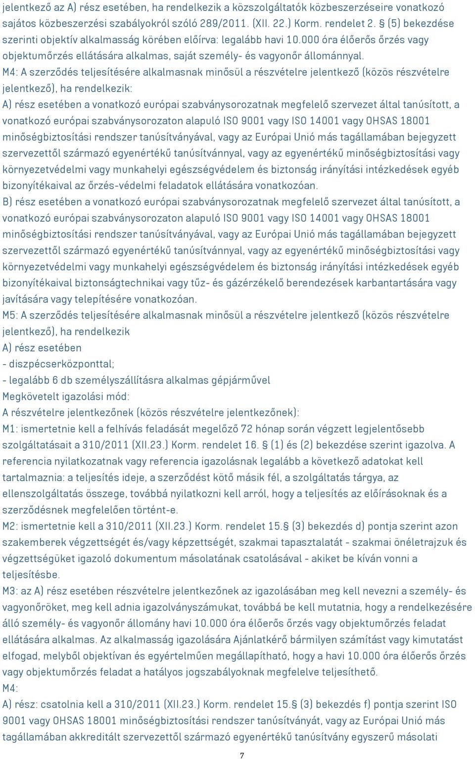 M4: A szerződés teljesítésére alkalmasnak minősül a részvételre jelentkező (közös részvételre jelentkező), ha rendelkezik: A) rész esetében a vonatkozó európai szabványsorozatnak megfelelő szervezet