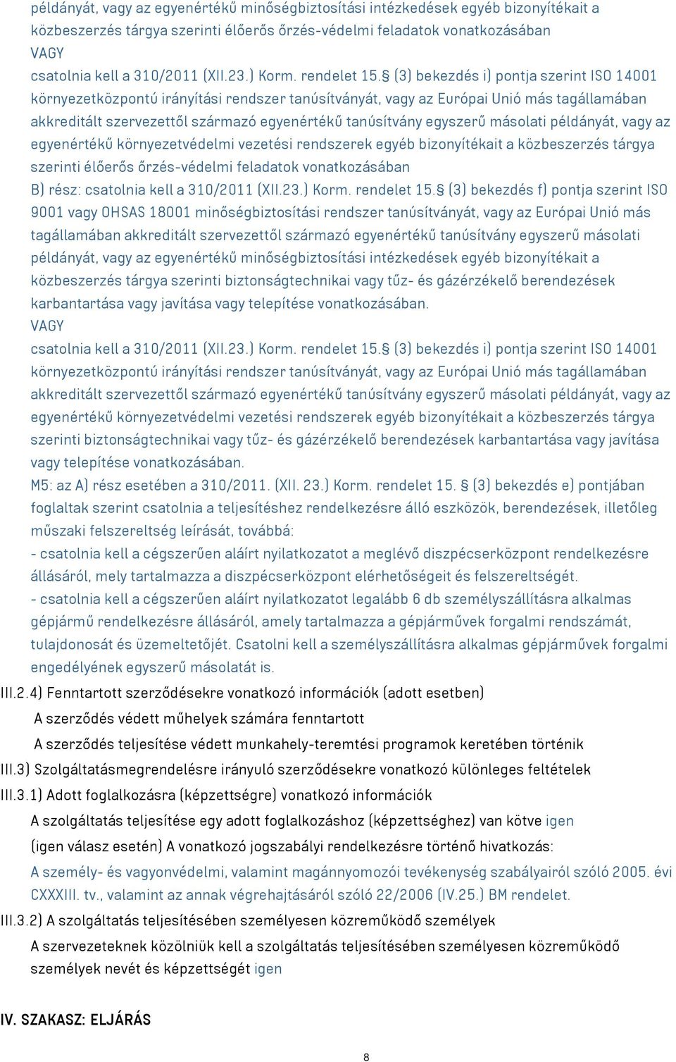 (3) bekezdés i) pontja szerint ISO 14001 környezetközpontú irányítási rendszer tanúsítványát, vagy az Európai Unió más tagállamában akkreditált szervezettől származó egyenértékű tanúsítvány egyszerű