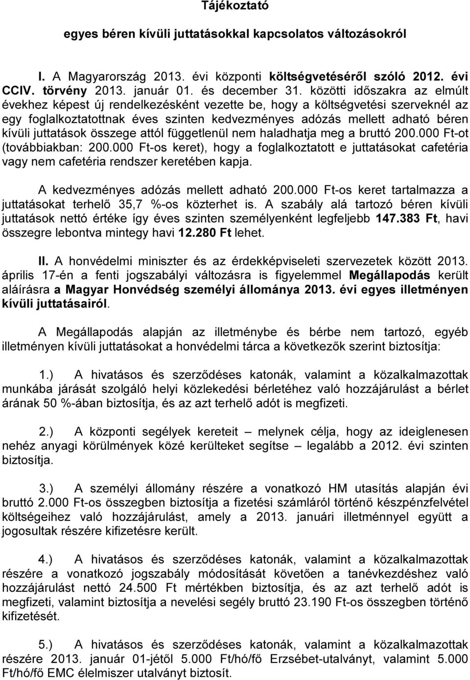 juttatások összege attól függetlenül haladhatja meg a bruttó 200.000 Ft-ot (továbbiakban: 200.000 Ft-os keret), hogy a foglalkoztatott e juttatásokat cafetéria vagy cafetéria rendszer keretében kapja.
