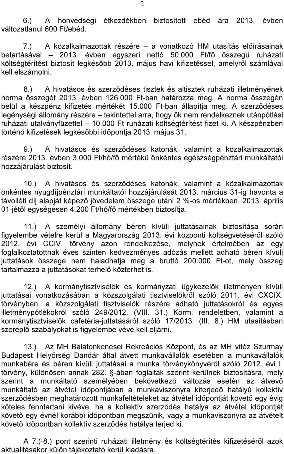 ) A hivatásos és szerződéses tisztek és altisztek ruházati illetményének norma összegét 2013. évben 126.000 Ft-ban határozza meg. A norma összegén belül a készpénz kifizetés mértékét 15.