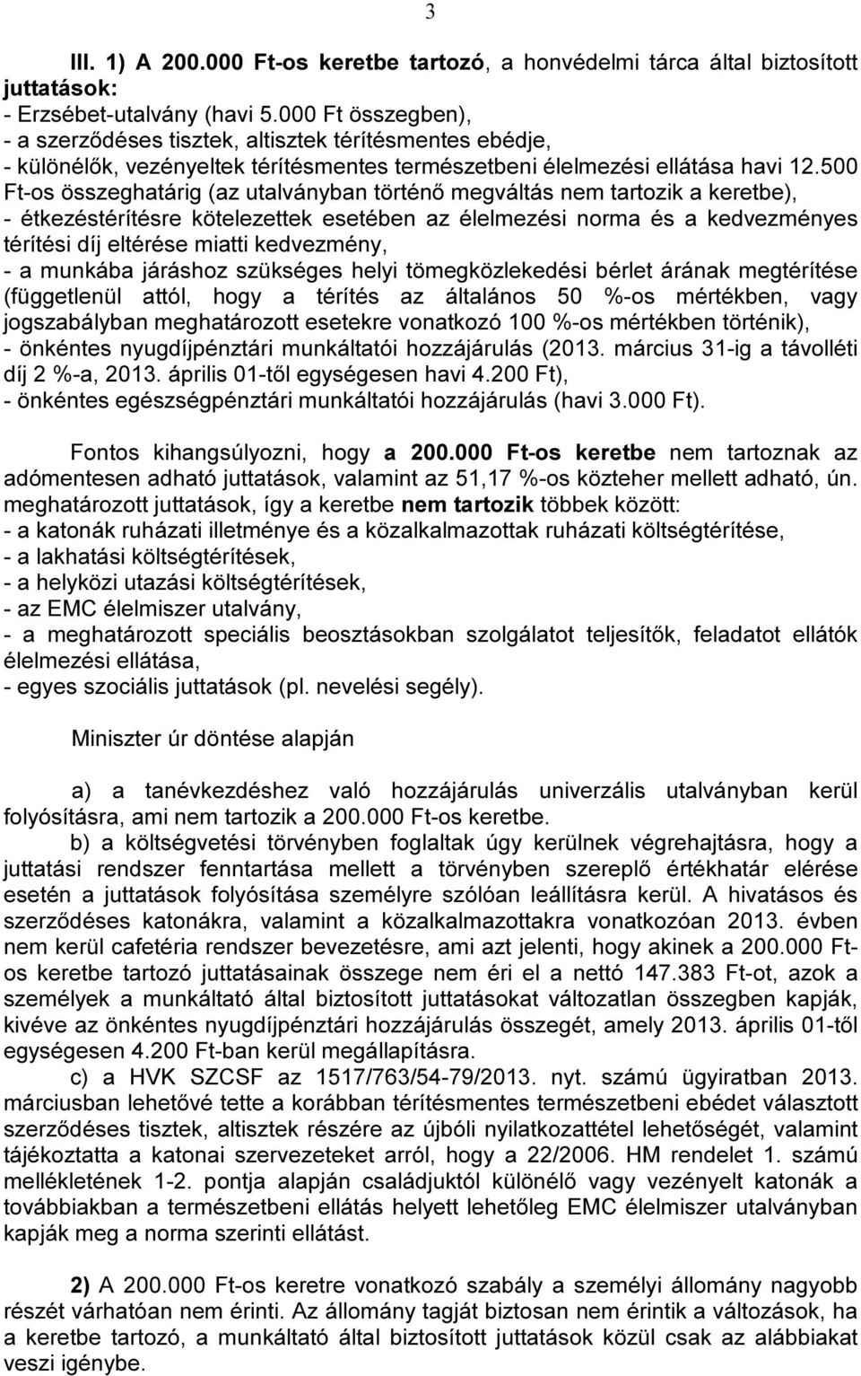 500 Ft-os összeghatárig (az utalványban történő megváltás tartozik a keretbe), - étkezéstérítésre kötelezettek esetében az élelmezési norma és a kedvezményes térítési díj eltérése miatti kedvezmény,