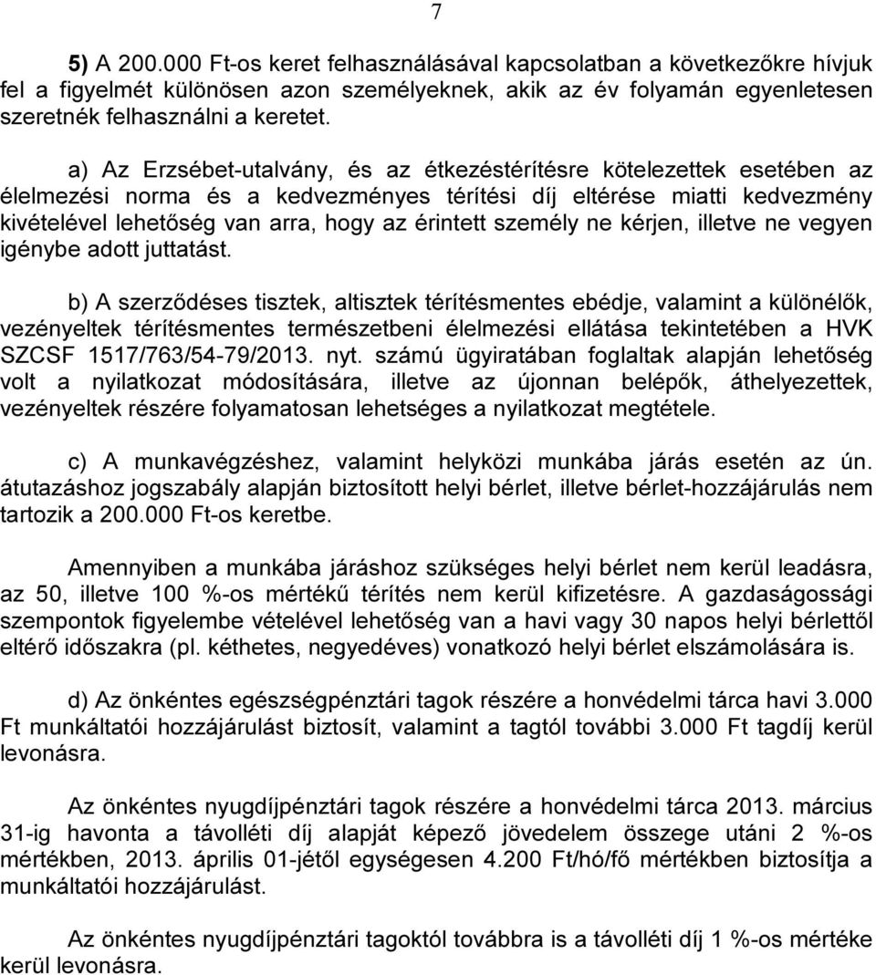 személy ne kérjen, illetve ne vegyen igénybe adott juttatást.
