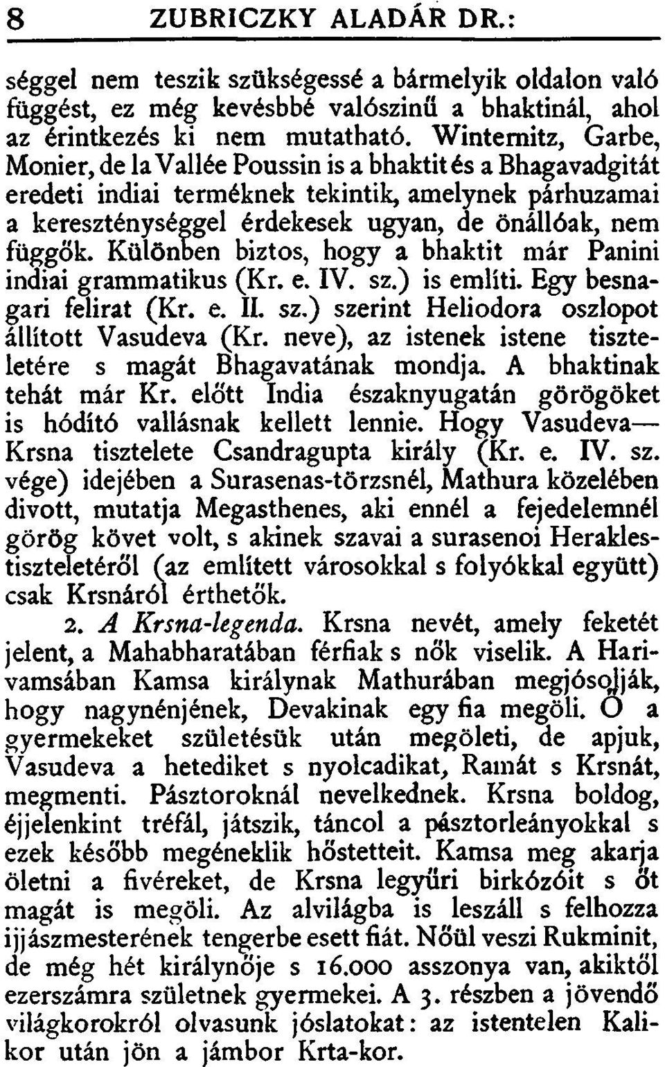 Különben biztos, hogy a bhaktit már Panini indiai grammatikus (Kr. e. IV. sz.) is említi. Egy besnag állított Vasudeva (Kr. neve), az istenek istene tisztelet tehát már Kr.