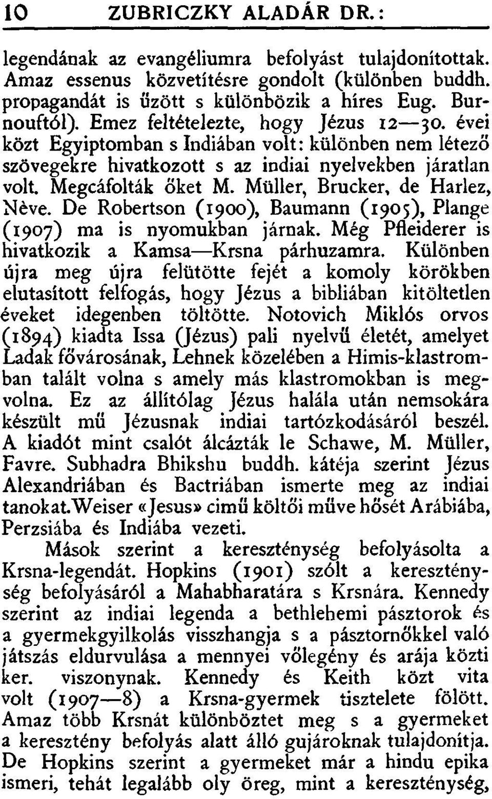 Müller, Brucker, de Harlez, Neve. De Robertson (1900), Baumann (1905), Plange (1907) ma is nyomukban járnak. Még Pfleiderer is hivatkozik a Kamsa Krsna párhuzamra.