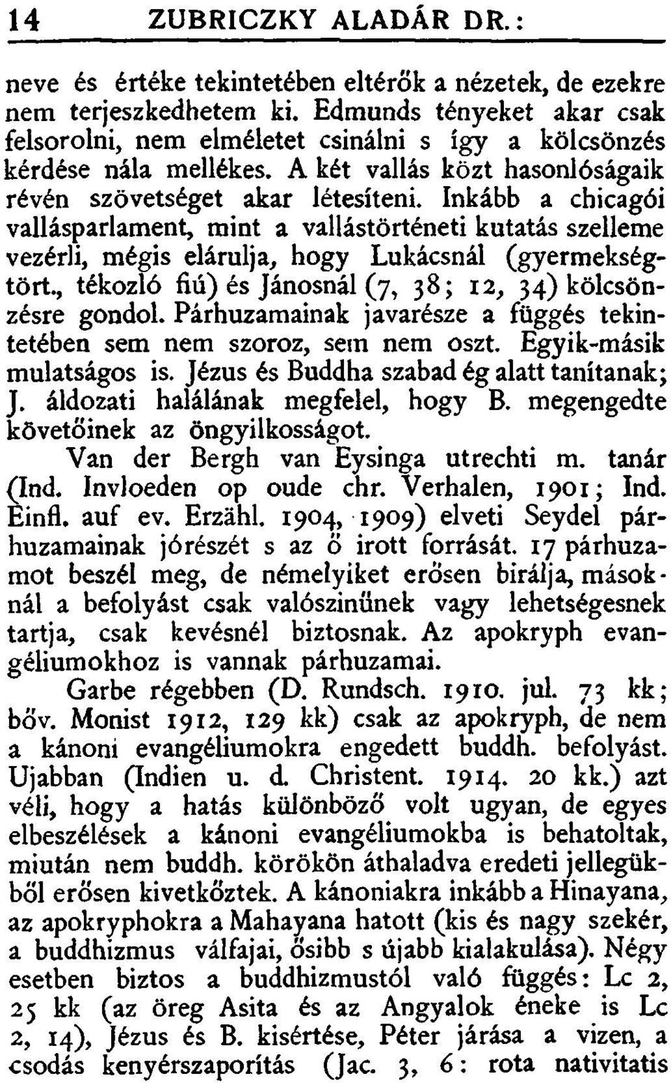 Inkább a chicagói vallásparlament, mint a vallástörténeti kutatás szelleme vezérli, mégis elárulja, hogy Lukácsnál (gyermekségtört., tékozló fiú) és Jánosnál (7, 38; 12, 34) kölcsönzésre gondol.