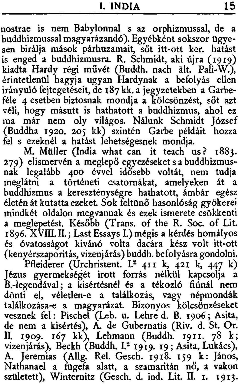 a jegyzetekben a Garbeféle 4 esetben biztosnak mondja a kölcsönzést, sőt azt véli, hogy másutt is hathatott a buddhizmus, ahol ez ma már nem oly világos. Nálunk Schmidt József (Buddha 1920.