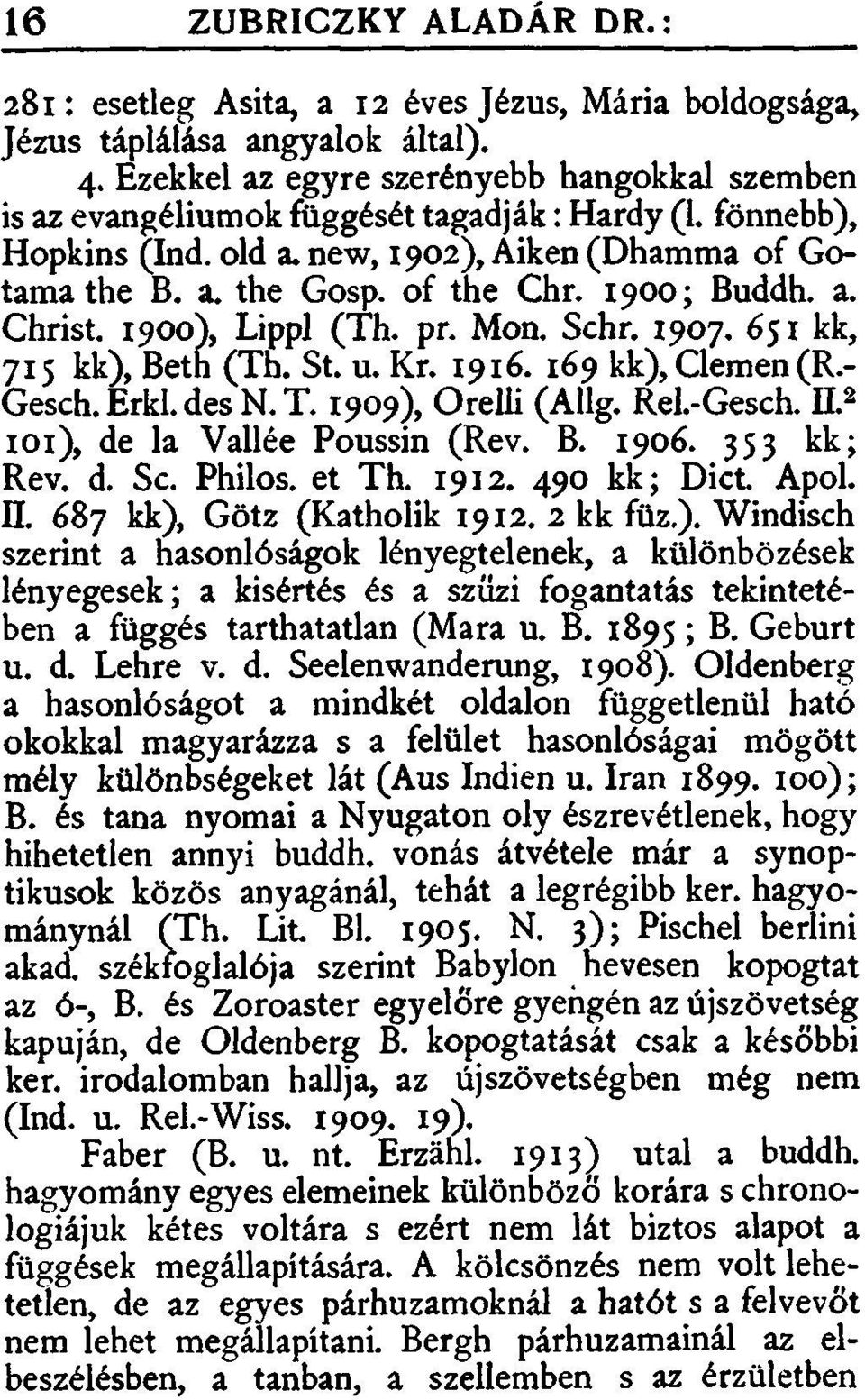 1900; Buddh. a. Christ. 1900), Lippl (Th. pr. Mon. Schr. 1907. 651 kk, 715 kk), Beth (Th. St. u. Kr. 1916. 169 kk), Clemen (R.- Gesch.Erkl.desN.T. 1909), Orelli (Alig. Rel.-Gesch.