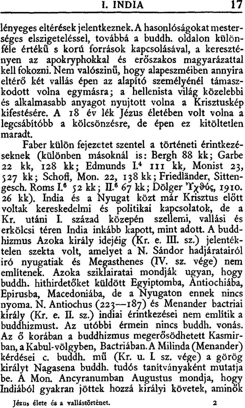 Nem valószínű, hogy alapeszméiben annyira eltérő két vallás épen az alapító személyénél támaszkodott volna egymásra; a hellenista világ közelebbi és alkalmasabb anyagot nyújtott volna a Krisztuskép