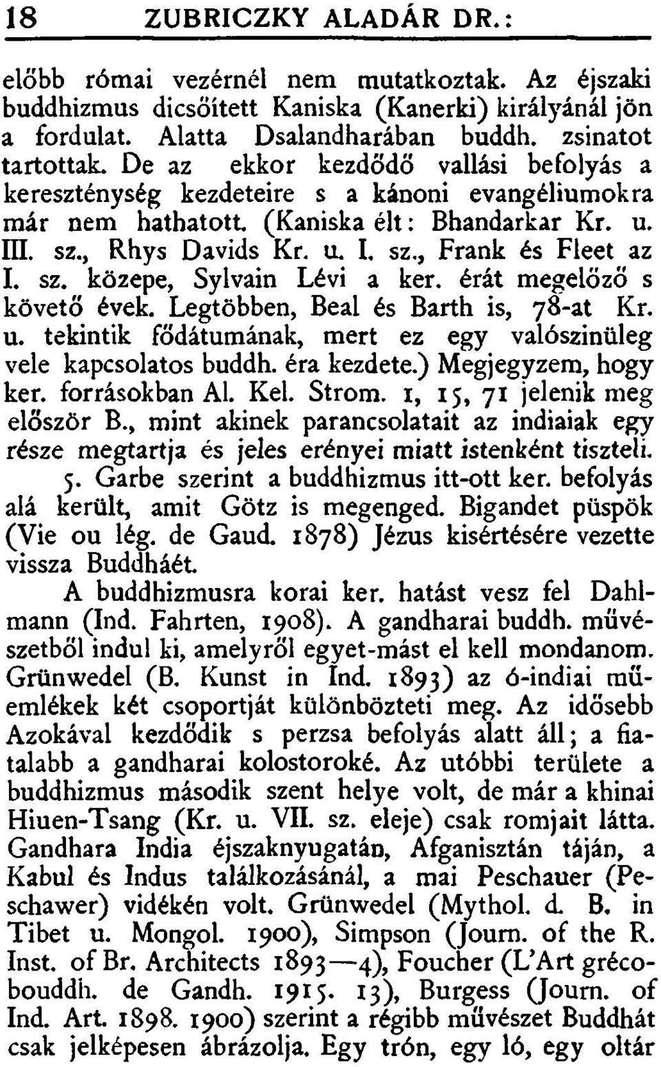 érát megelőző s követő évek. Legtöbben, Beal és Barth is, 78-at Kr. u. tekintik fődátumának, mert ez egy valószinüleg vele kapcsolatos buddh. éra kezdete.) Megjegyzem, hogy ker. forrásokban Al. Kel.