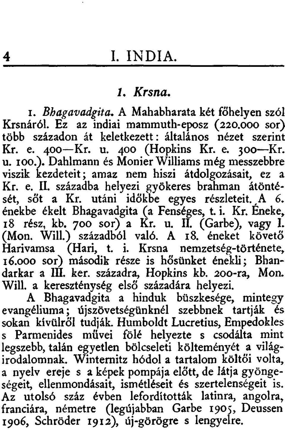 utáni időkbe egyes részleteit. A 6. énekbe ékelt Bhagavadgita (a Fenséges, t i. Kr. Éneke, 18 rész, kb. 700 sor) a Kr. u. II. (Garbe), vagy I. (Mon. Will.) századból való. A 18.