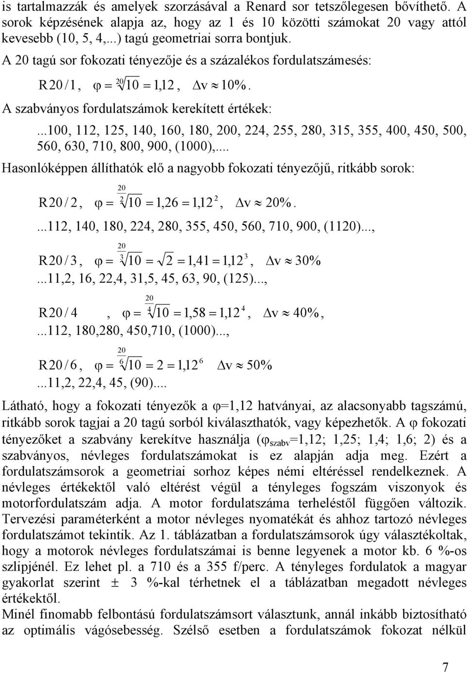 .. Hasolóéppe állítható elő a agyobb fooati téyeőjű, ritább soro: R 0 /, 0 ϕ 0,,, v 0%...., 0, 80,, 80, 55, 50, 50, 70, 900, (0)..., 0 R 0 /, ϕ 0,,, v 0%...,,,,,,5, 5,, 90, (5).