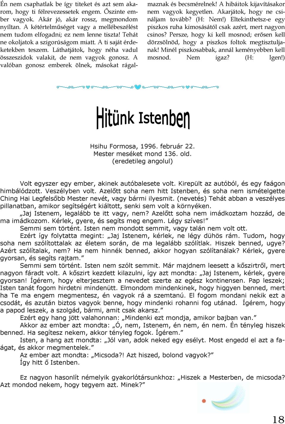 Láthatjátok, hogy néha vadul összeszidok valakit, de nem vagyok gonosz. A valóban gonosz emberek ölnek, másokat rágalmaznak és becsmérelnek! A hibáitok kijavításakor nem vagyok kegyetlen.