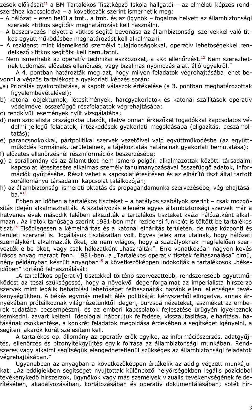 A beszervezés helyett a»titkos segítő bevonása az állambiztonsági szervekkel való titkos együttműködésbe«meghatározást kell alkalmazni.