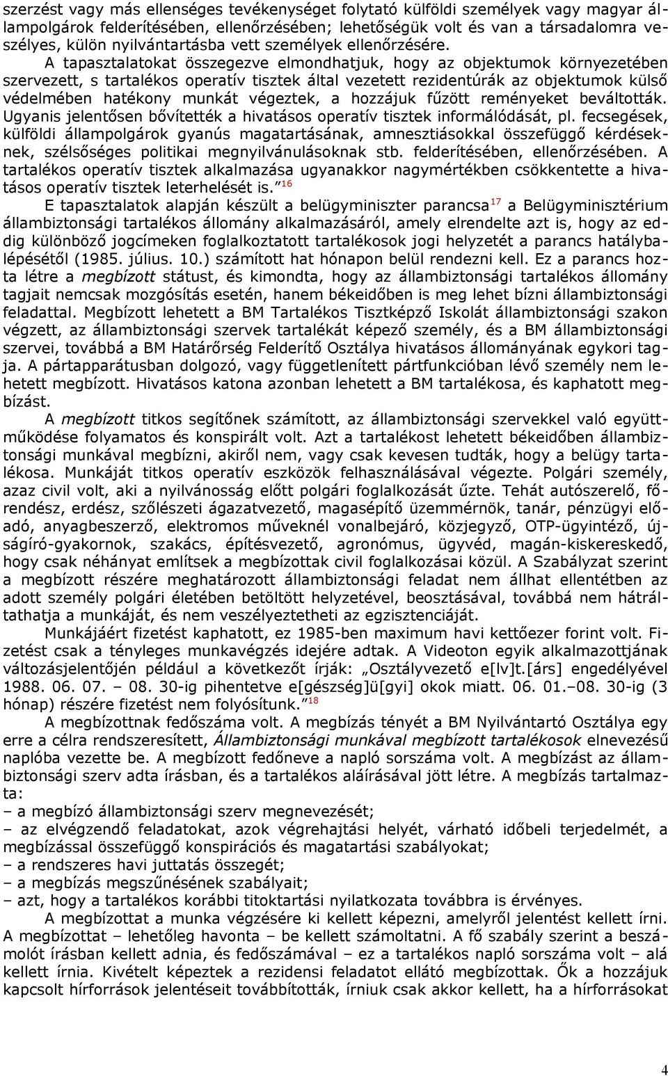 A tapasztalatokat összegezve elmondhatjuk, hogy az objektumok környezetében szervezett, s tartalékos operatív tisztek által vezetett rezidentúrák az objektumok külső védelmében hatékony munkát