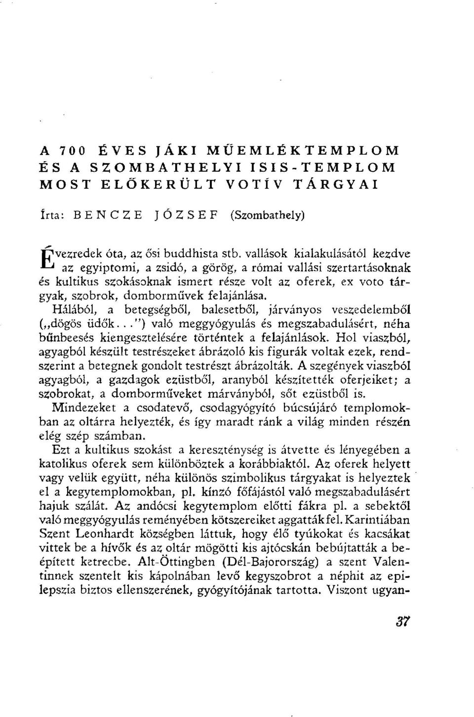 vallások kialakulásától kezdve az egyiptomi, a zsidó, a görög, a római vallási szertartásoknak és kultikus szokásoknak ismert része volt az oferek, ex voto tárgyak, szobrok, domborművek felajánlása.