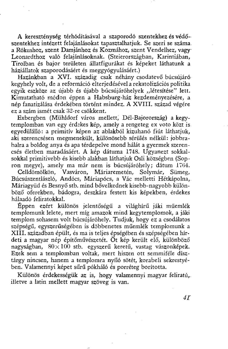 (Steierországban, Karintiában, Tirolban és bajor területen állatfigurákat és képeket láthatunk a háziállatok szaporodásáért és meggyógyulásáért.) Hazánkban a XVI.