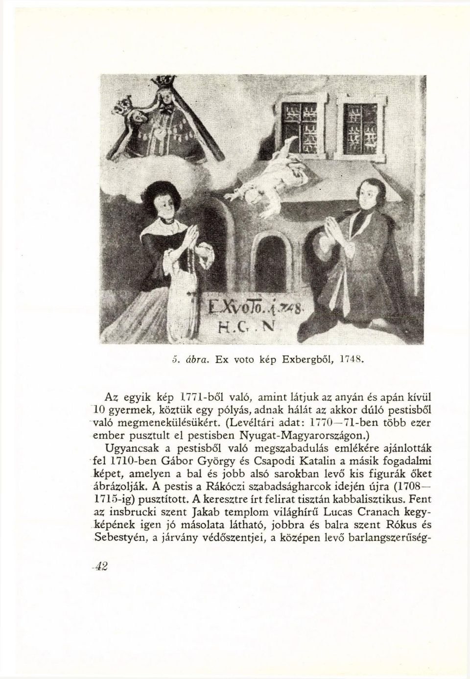 ) Ugyancsak a pestisből való megszabadulás emlékére ajánlották fel 1710-ben Gábor György és Csapodi Katalin a másik fogadalmi képet, amelyen a bal és jobb alsó sarokban levő kis figurák őket