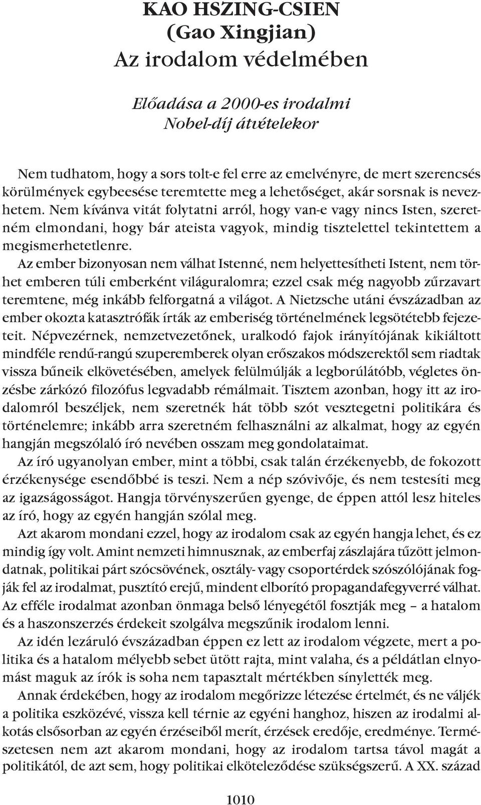 Nem kívánva vitát folytatni arról, hogy van-e vagy nincs Isten, szeretném elmondani, hogy bár ateista vagyok, mindig tisztelettel tekintettem a megismerhetetlenre.