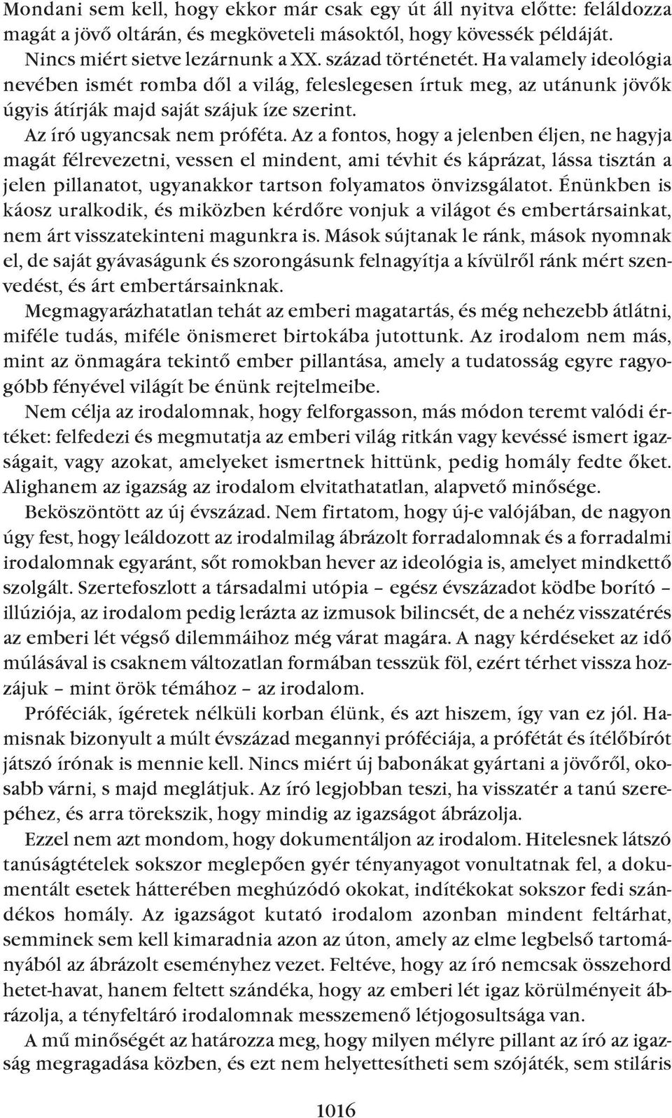 Az a fontos, hogy a jelenben éljen, ne hagyja magát félrevezetni, vessen el mindent, ami tévhit és káprázat, lássa tisztán a jelen pillanatot, ugyanakkor tartson folyamatos önvizsgálatot.