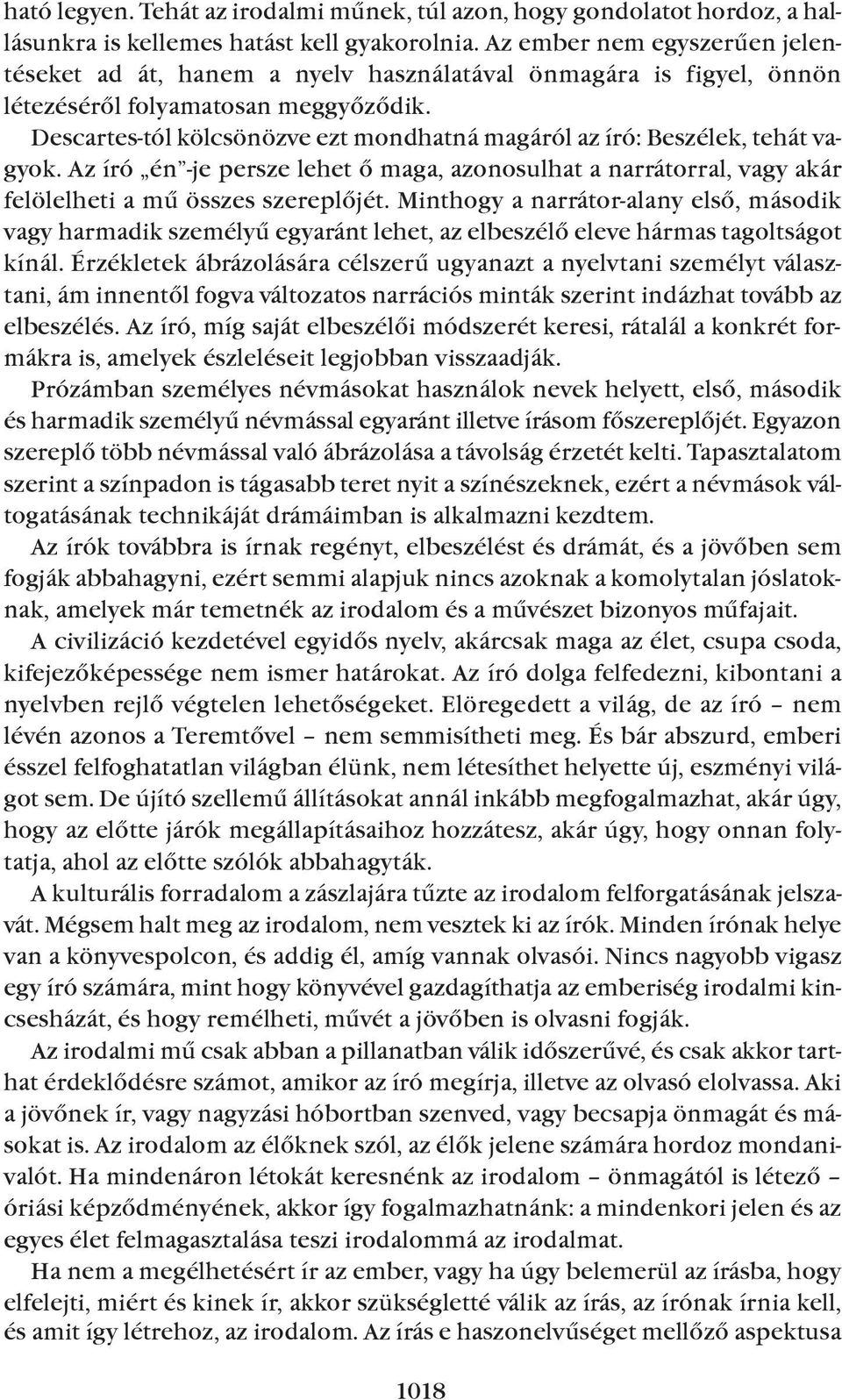 Descartes-tól kölcsönözve ezt mondhatná magáról az író: Beszélek, tehát vagyok. Az író én -je persze lehet õ maga, azonosulhat a narrátorral, vagy akár felölelheti a mû összes szereplõjét.