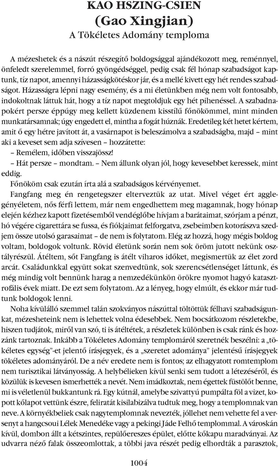 Házasságra lépni nagy esemény, és a mi életünkben még nem volt fontosabb, indokoltnak láttuk hát, hogy a tíz napot megtoldjuk egy hét pihenéssel.