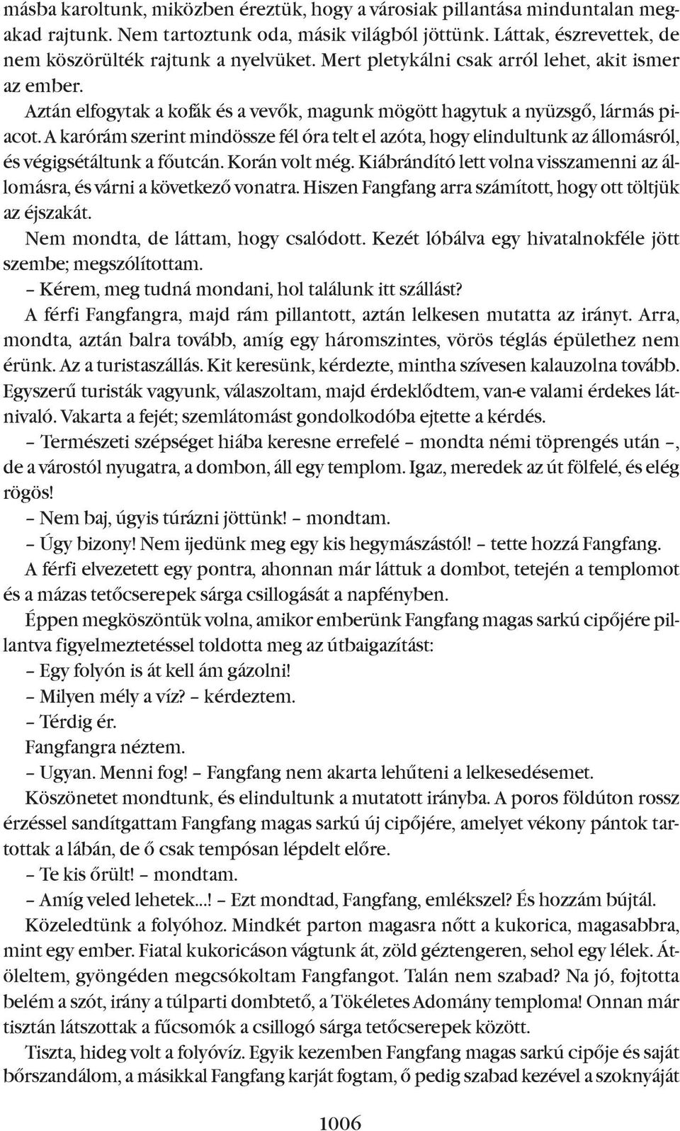 A karórám szerint mindössze fél óra telt el azóta, hogy elindultunk az állomásról, és végigsétáltunk a fõutcán. Korán volt még.