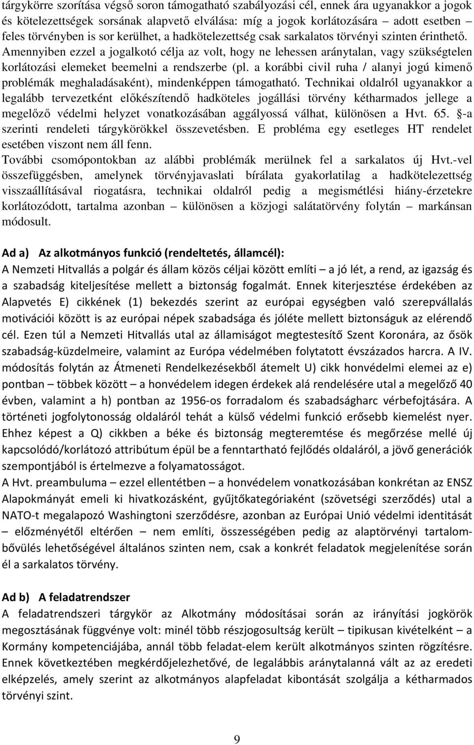 Amennyiben ezzel a jogalkotó célja az volt, hogy ne lehessen aránytalan, vagy szükségtelen korlátozási elemeket beemelni a rendszerbe (pl.