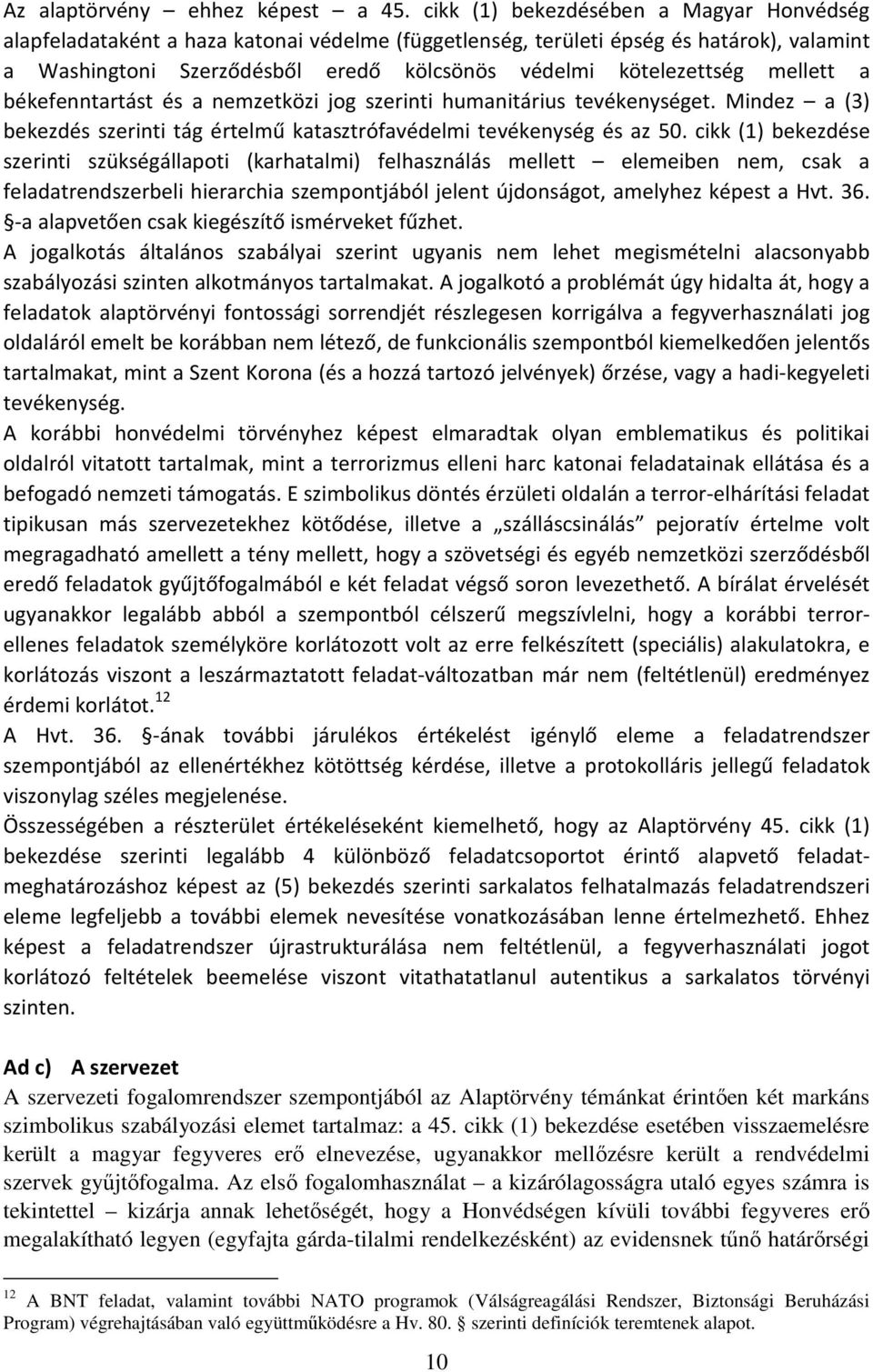 mellett a békefenntartást és a nemzetközi jog szerinti humanitárius tevékenységet. Mindez a (3) bekezdés szerinti tág értelmű katasztrófavédelmi tevékenység és az 50.