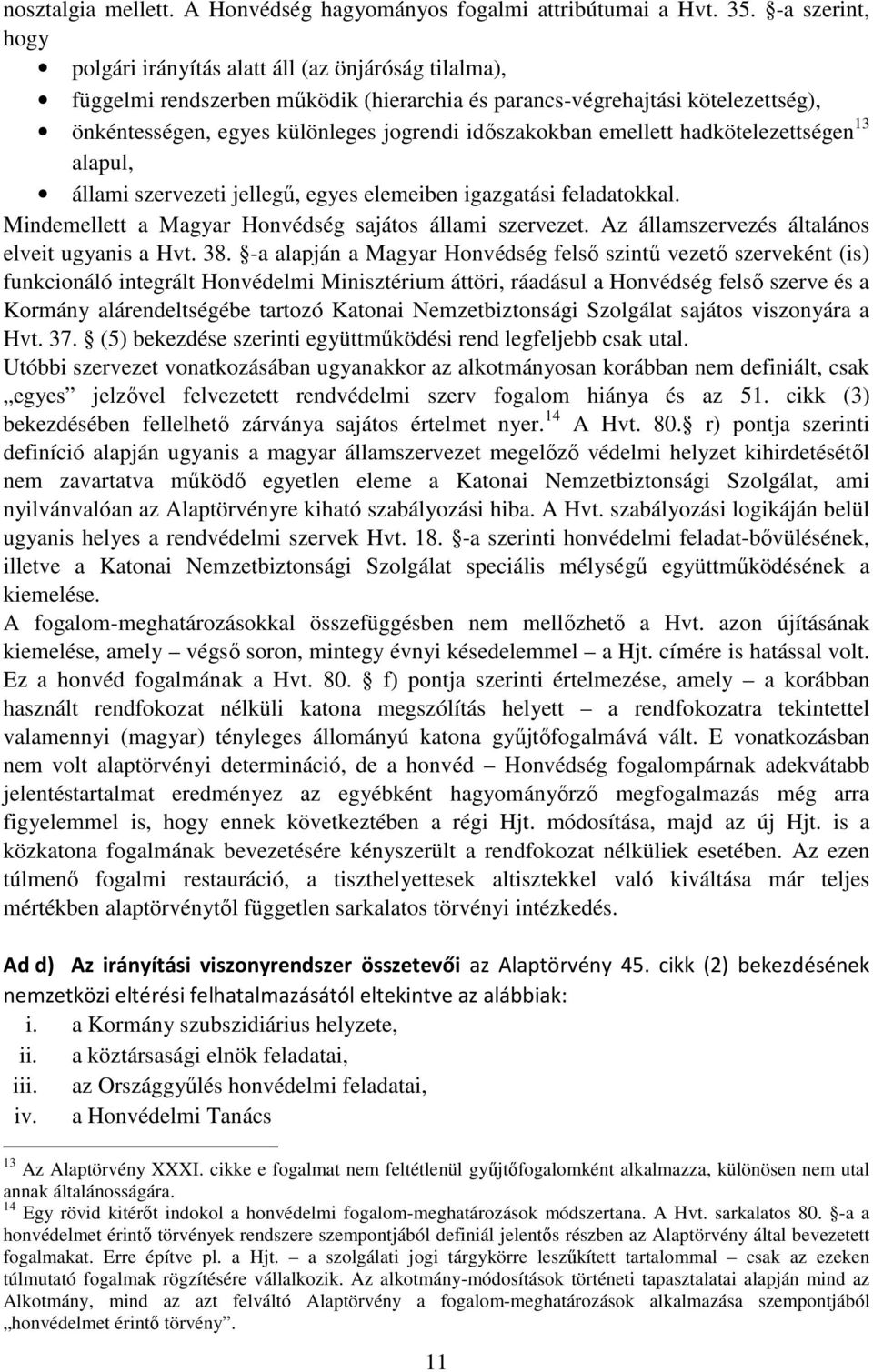 időszakokban emellett hadkötelezettségen 13 alapul, állami szervezeti jellegű, egyes elemeiben igazgatási feladatokkal. Mindemellett a Magyar Honvédség sajátos állami szervezet.