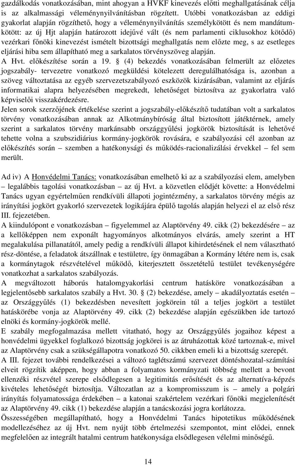 kötődő) vezérkari főnöki kinevezést ismételt bizottsági meghallgatás nem előzte meg, s az esetleges eljárási hiba sem állapítható meg a sarkalatos törvényszöveg alapján. A Hvt.