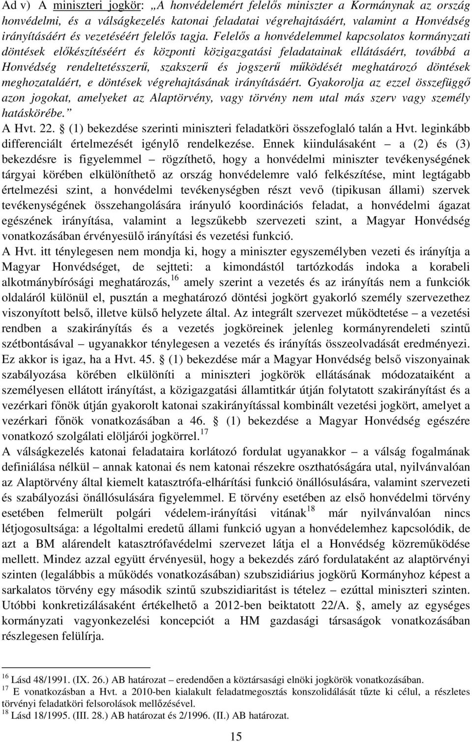 Felelős a honvédelemmel kapcsolatos kormányzati döntések előkészítéséért és központi közigazgatási feladatainak ellátásáért, továbbá a Honvédség rendeltetésszerű, szakszerű és jogszerű működését