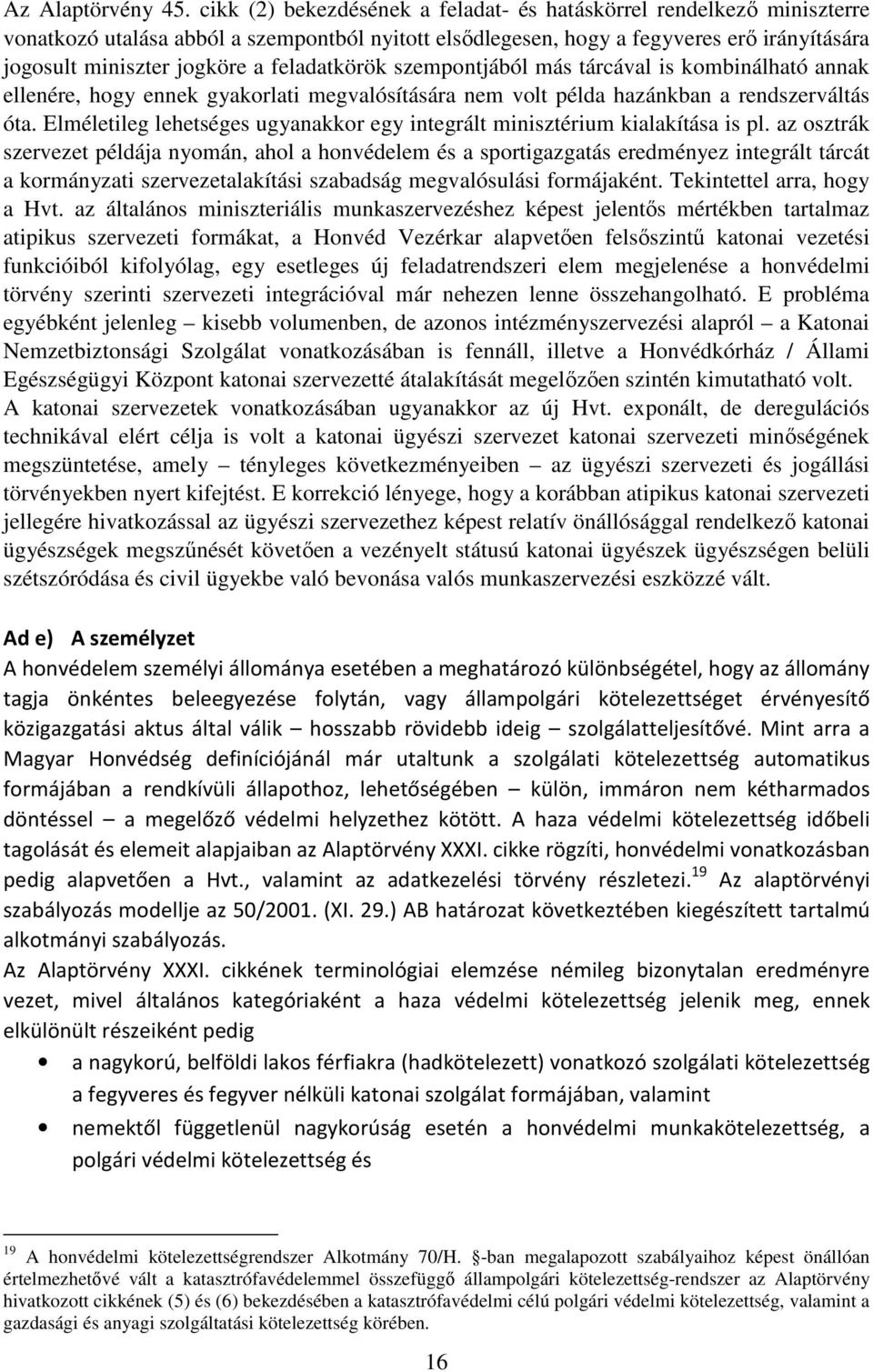 feladatkörök szempontjából más tárcával is kombinálható annak ellenére, hogy ennek gyakorlati megvalósítására nem volt példa hazánkban a rendszerváltás óta.