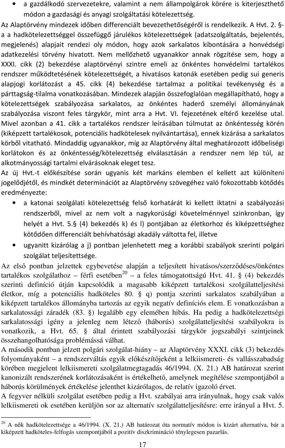 - a a hadkötelezettséggel összefüggő járulékos kötelezettségek (adatszolgáltatás, bejelentés, megjelenés) alapjait rendezi oly módon, hogy azok sarkalatos kibontására a honvédségi adatkezelési