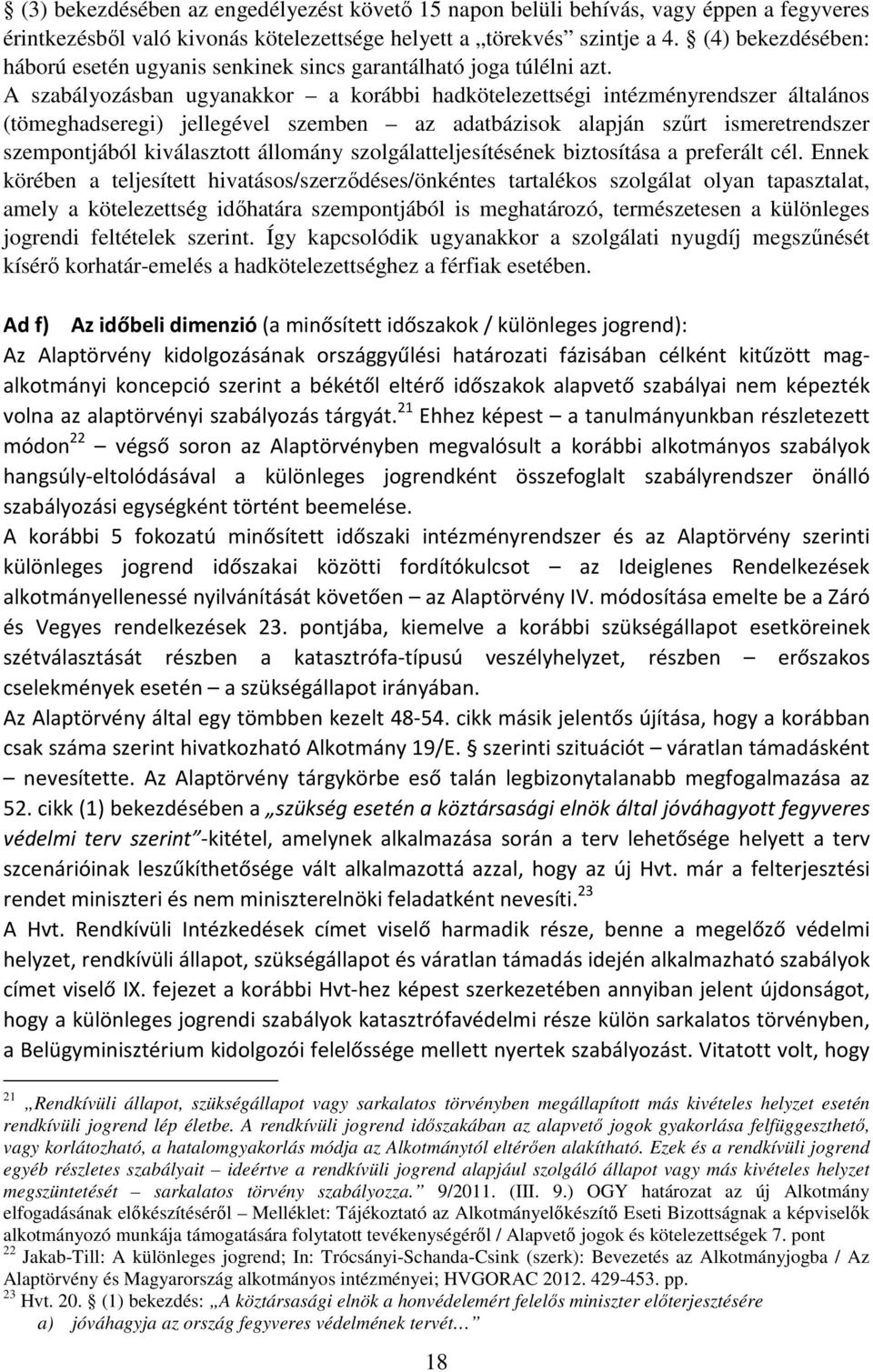 A szabályozásban ugyanakkor a korábbi hadkötelezettségi intézményrendszer általános (tömeghadseregi) jellegével szemben az adatbázisok alapján szűrt ismeretrendszer szempontjából kiválasztott