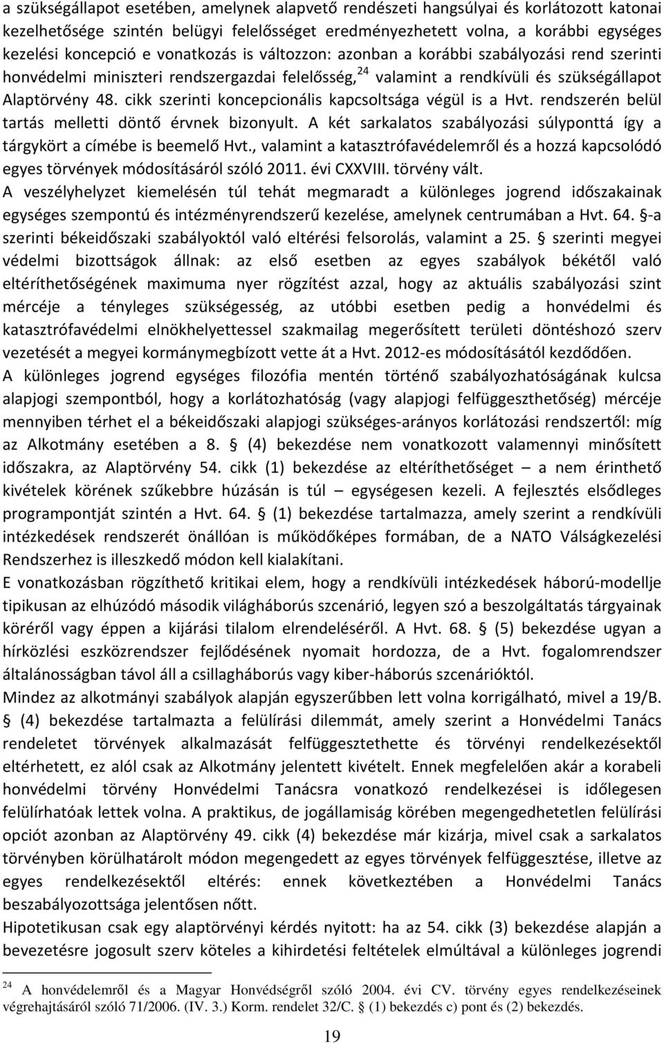 cikk szerinti koncepcionális kapcsoltsága végül is a Hvt. rendszerén belül tartás melletti döntő érvnek bizonyult. A két sarkalatos szabályozási súlyponttá így a tárgykört a címébe is beemelő Hvt.