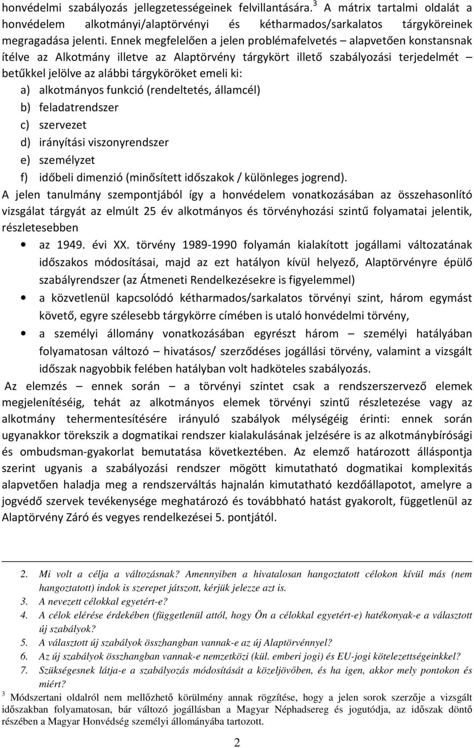 ki: a) alkotmányos funkció (rendeltetés, államcél) b) feladatrendszer c) szervezet d) irányítási viszonyrendszer e) személyzet f) időbeli dimenzió (minősített időszakok / különleges jogrend).