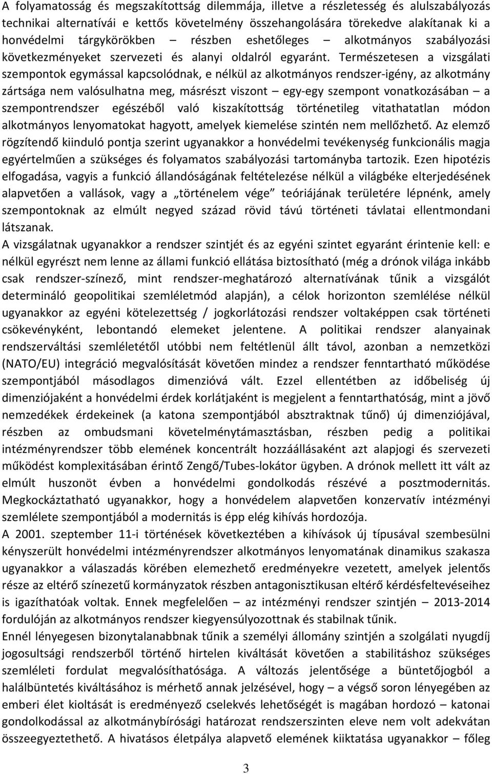Természetesen a vizsgálati szempontok egymással kapcsolódnak, e nélkül az alkotmányos rendszer-igény, az alkotmány zártsága nem valósulhatna meg, másrészt viszont egy-egy szempont vonatkozásában a