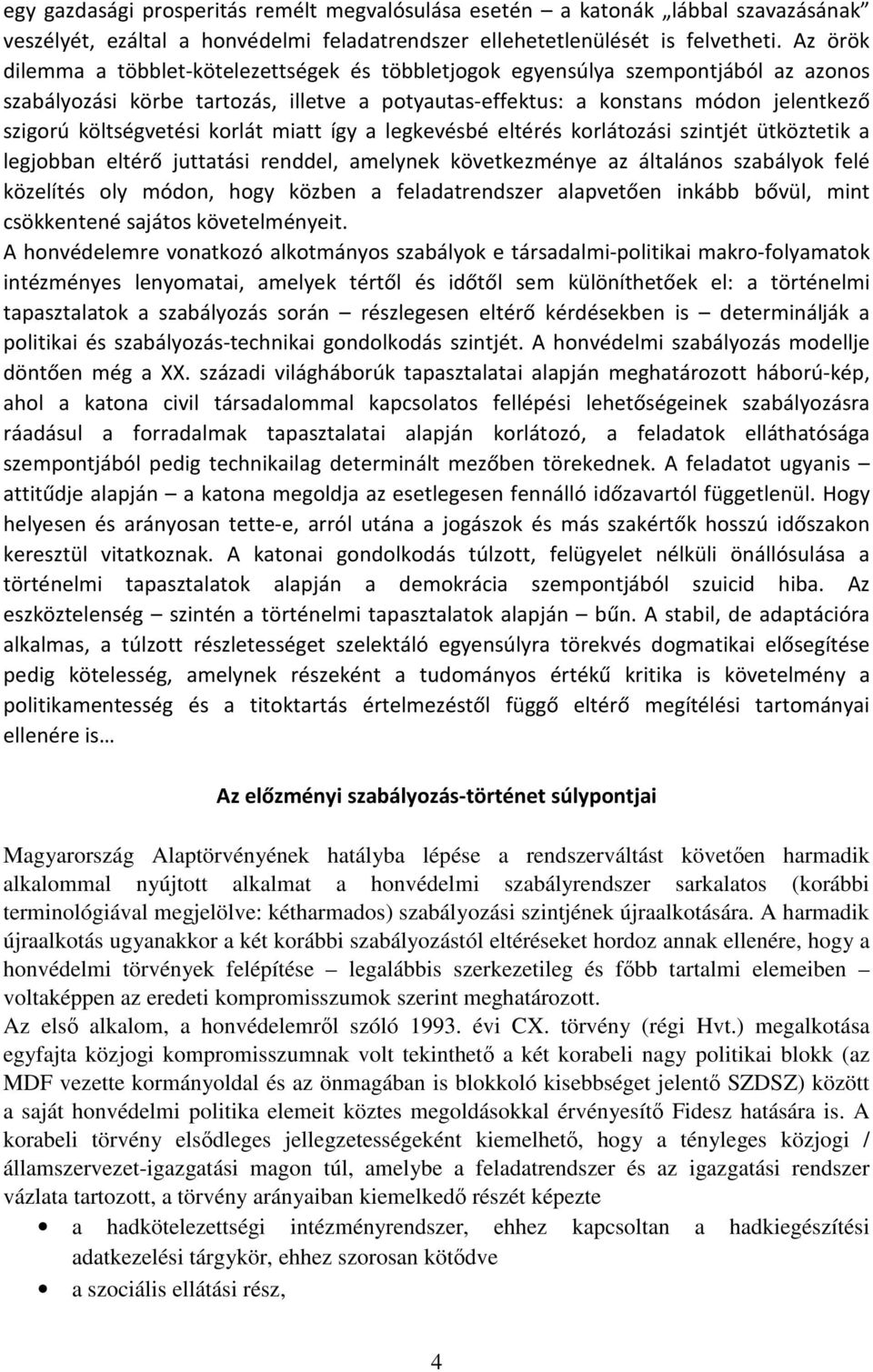 költségvetési korlát miatt így a legkevésbé eltérés korlátozási szintjét ütköztetik a legjobban eltérő juttatási renddel, amelynek következménye az általános szabályok felé közelítés oly módon, hogy