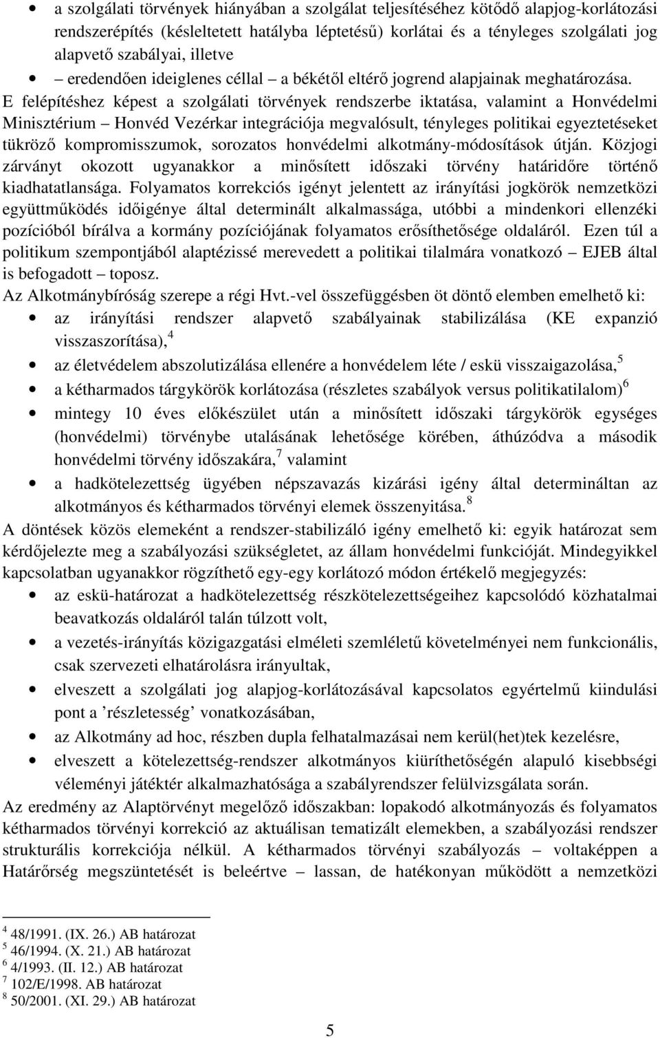 E felépítéshez képest a szolgálati törvények rendszerbe iktatása, valamint a Honvédelmi Minisztérium Honvéd Vezérkar integrációja megvalósult, tényleges politikai egyeztetéseket tükröző