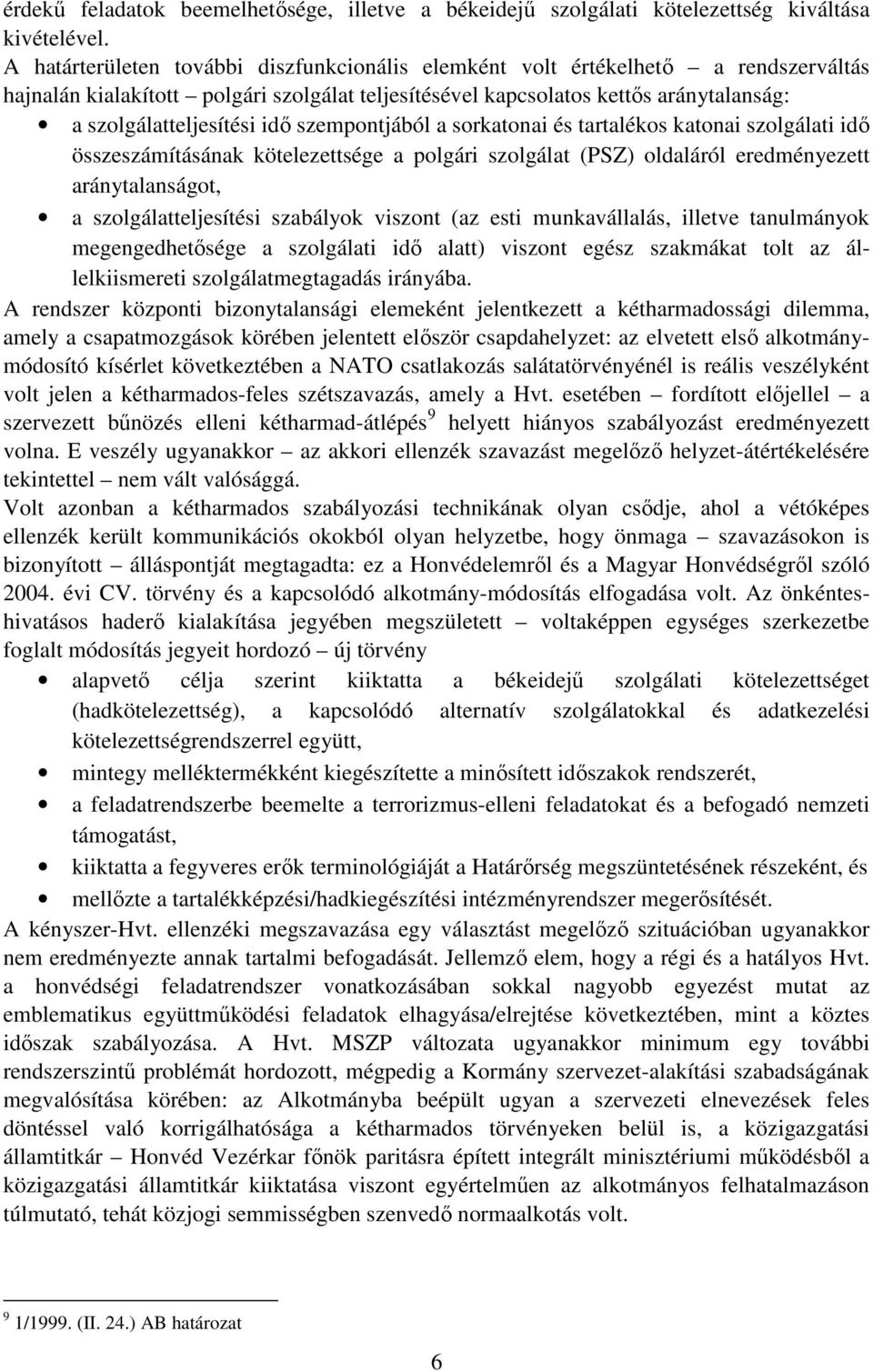 szempontjából a sorkatonai és tartalékos katonai szolgálati idő összeszámításának kötelezettsége a polgári szolgálat (PSZ) oldaláról eredményezett aránytalanságot, a szolgálatteljesítési szabályok