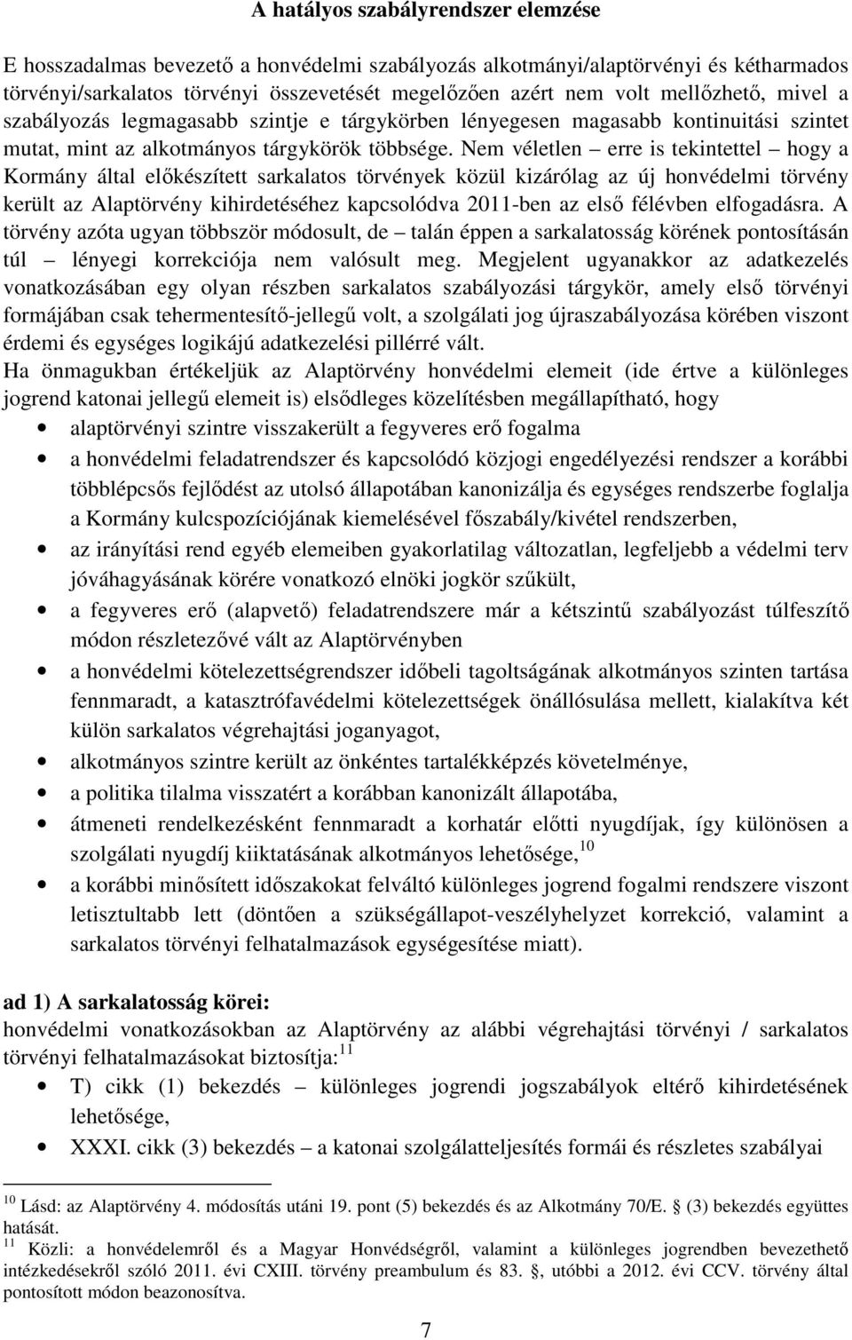 Nem véletlen erre is tekintettel hogy a Kormány által előkészített sarkalatos törvények közül kizárólag az új honvédelmi törvény került az Alaptörvény kihirdetéséhez kapcsolódva 2011-ben az első