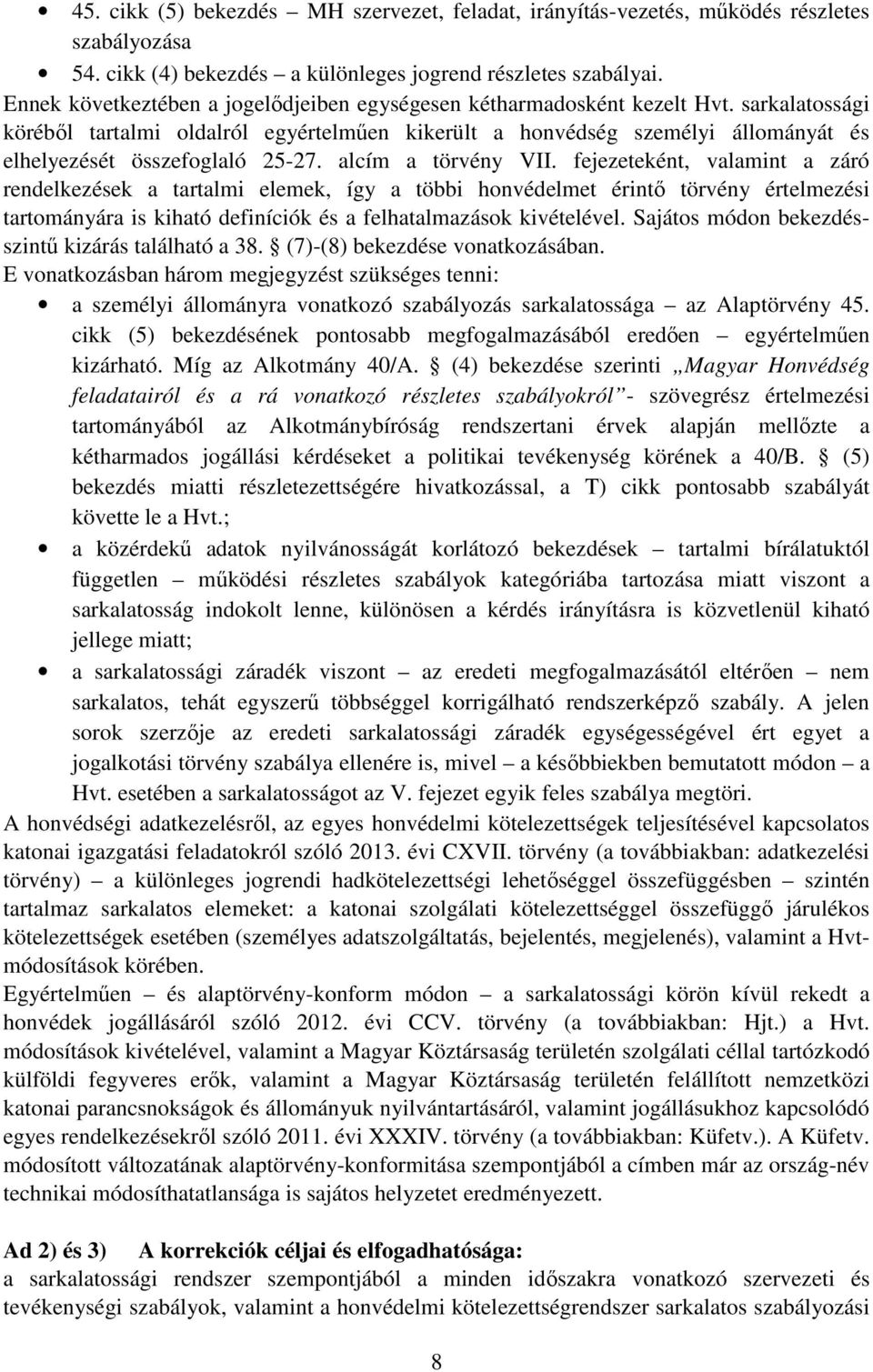 sarkalatossági köréből tartalmi oldalról egyértelműen kikerült a honvédség személyi állományát és elhelyezését összefoglaló 25-27. alcím a törvény VII.