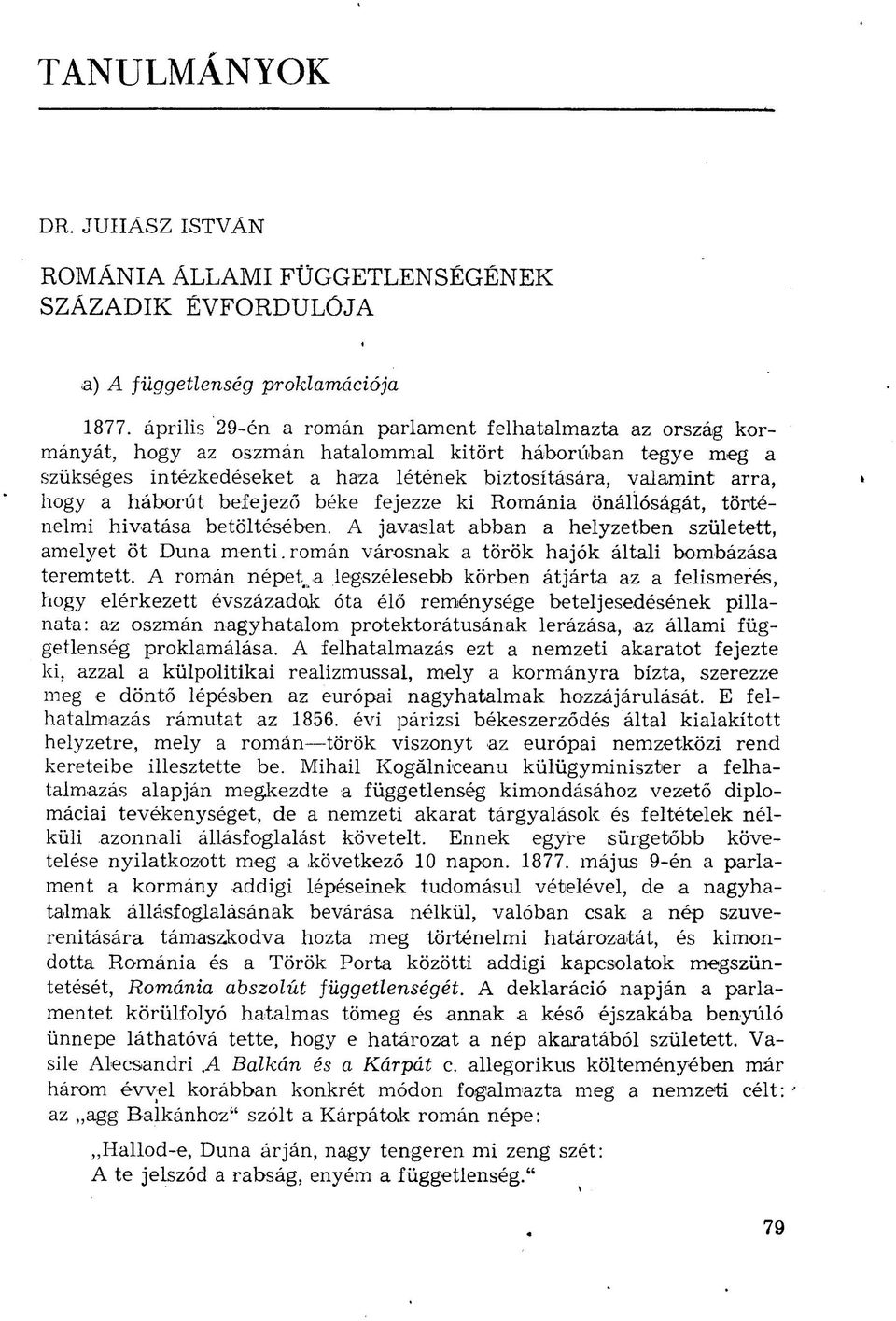 háborút befejező béke fejezze ki Románia önállóságát, történelmi hivatása betöltésében. A javaslat abban a helyzetben született, amelyet öt Duna menti.