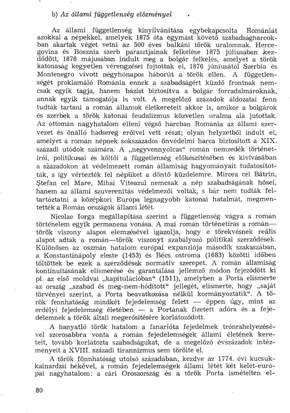 Hercegovina és Bosznia szerb parasztjainak felkelése 1875 júliusában kezdődött, 1876 májusában indult meg a bolgár felkelés, amelyet a török katonaság kegyetlen vérengzései fojtottak el, 1876