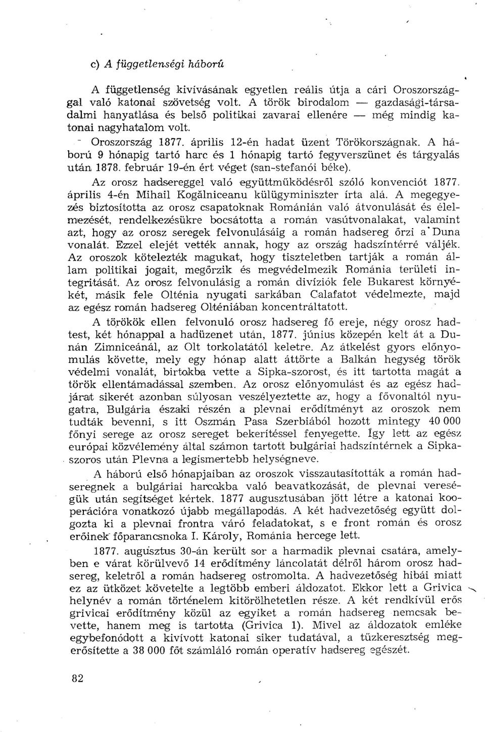 A háború 9 hónapig tartó harc és 1 hónapig tartó fegyverszünet és tárgyalás után 1878. február 19-én ért véget (san-stefanói béke). Az orosz hadsereggel való együttműködésről szóló konvenciót 1877.