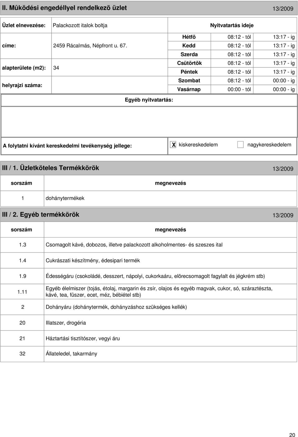 kereskedelmi tevékenység jellege: X kiskereskedelem nagykereskedelem III / 1. Üzletköteles Termékkörök 13/2009 1 dohánytermékek III / 2. Egyéb termékkörök 13/2009 1.