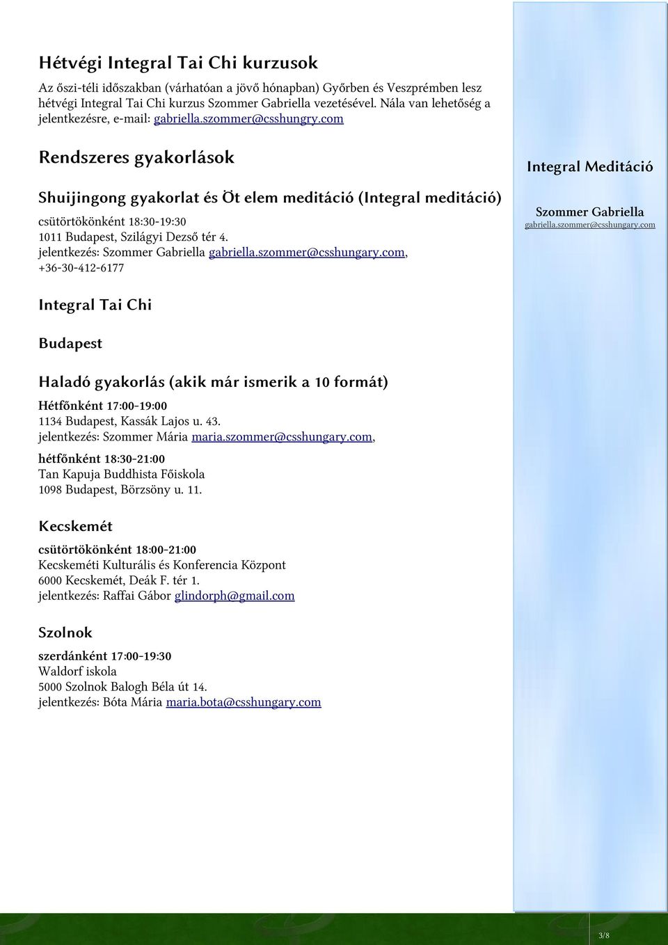 com Rendszeres gyakorlások Shuijingong gyakorlat és Öt elem meditáció (Integral meditáció) csütörtökönként 18:30-19:30 1011 Budapest, Szilágyi Dezső tér 4. jelentkezés: Szommer Gabriella gabriella.