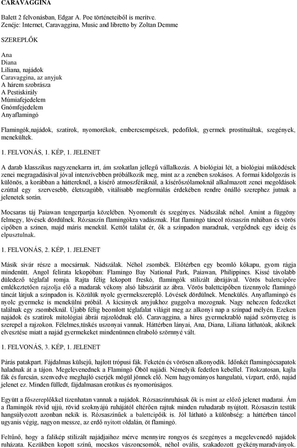 Anyaflamingó Flamingók,najádok, szatírok, nyomorékok, embercsempészek, pedofilok, gyermek prostituáltak, szegények, menekültek. 1. FELVONÁS, 1. KÉP, 1.