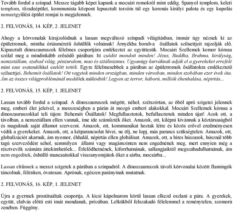 JELENET Ahogy a körvonalak kirajzolódnak a lassan megváltozó színpadi világításban, immár úgy néznek ki az épületromok, mintha óriásméretű őshüllők volnának!