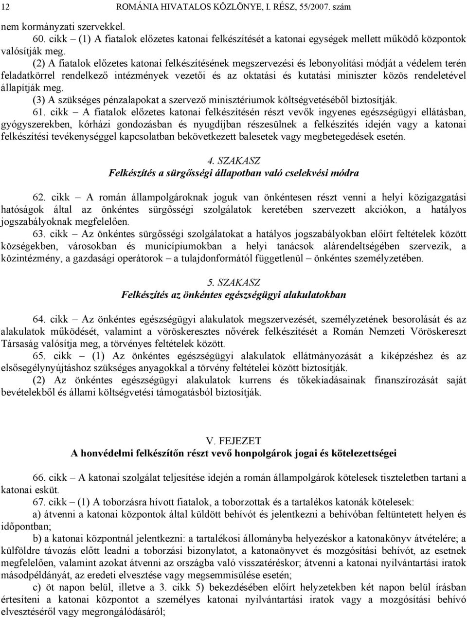 rendeletével állapítják meg. (3) A szükséges pénzalapokat a szervező minisztériumok költségvetéséből biztosítják. 61.